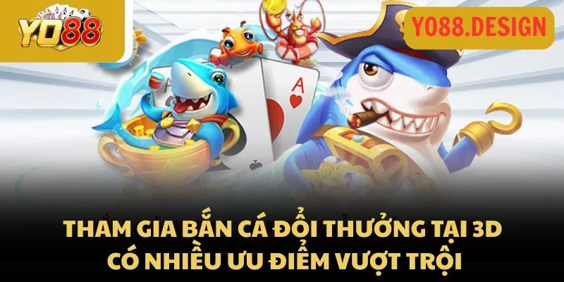 Bắn cá đổi thưởng 3D – Game săn cá giật quà cực đã tại Yo88 3 Tham gia bắn cá đổi thưởng tại 3D có nhiều ưu điểm vượt trội