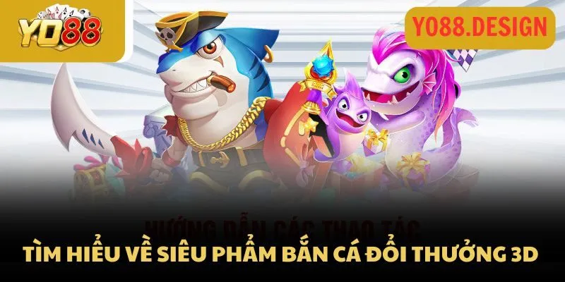 Bắn cá đổi thưởng 3D – Game săn cá giật quà cực đã tại Yo88 2 Tìm hiểu về siêu phẩm bắn cá 3d tại Yo88