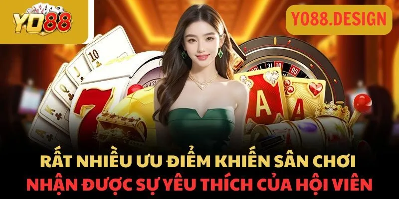 Vì sao Yo88 được yêu thích? Sức hấp dẫn đến từ đâu? 3 Rất nhiều ưu điểm khiến sân chơi nhận được sự yêu thích của hội viên