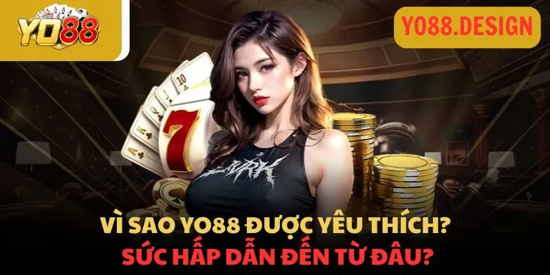 Vì sao Yo88 được yêu thích? Sức hấp dẫn đến từ đâu? 2 Lý do Yo88 được yêu thích